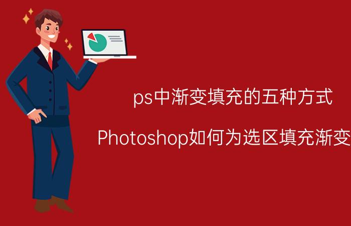 ps中渐变填充的五种方式 Photoshop如何为选区填充渐变色？